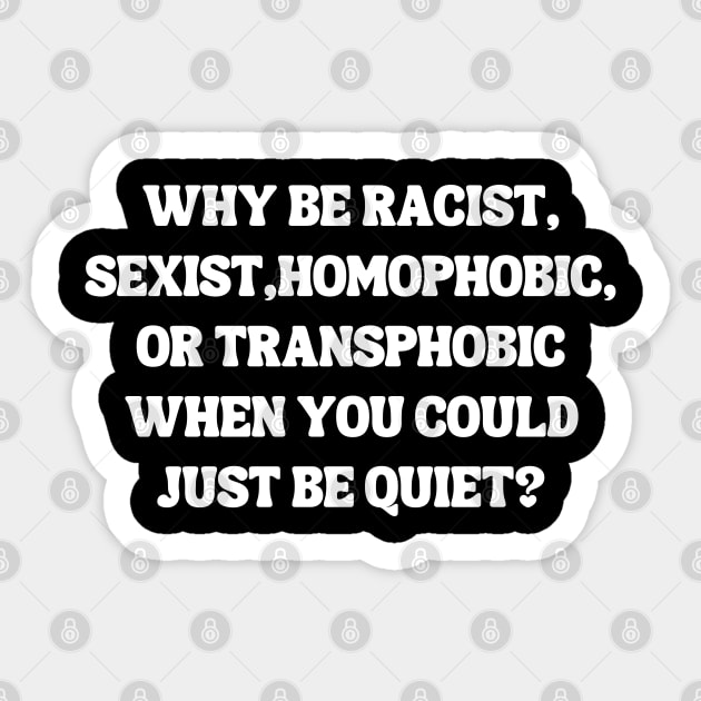 Why Be Racist Sexist Homophobic Sticker by Xtian Dela ✅